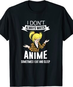 I Don't Always Watch Anime Sometimes I Eat and Sleep Blonde Tee Shirt