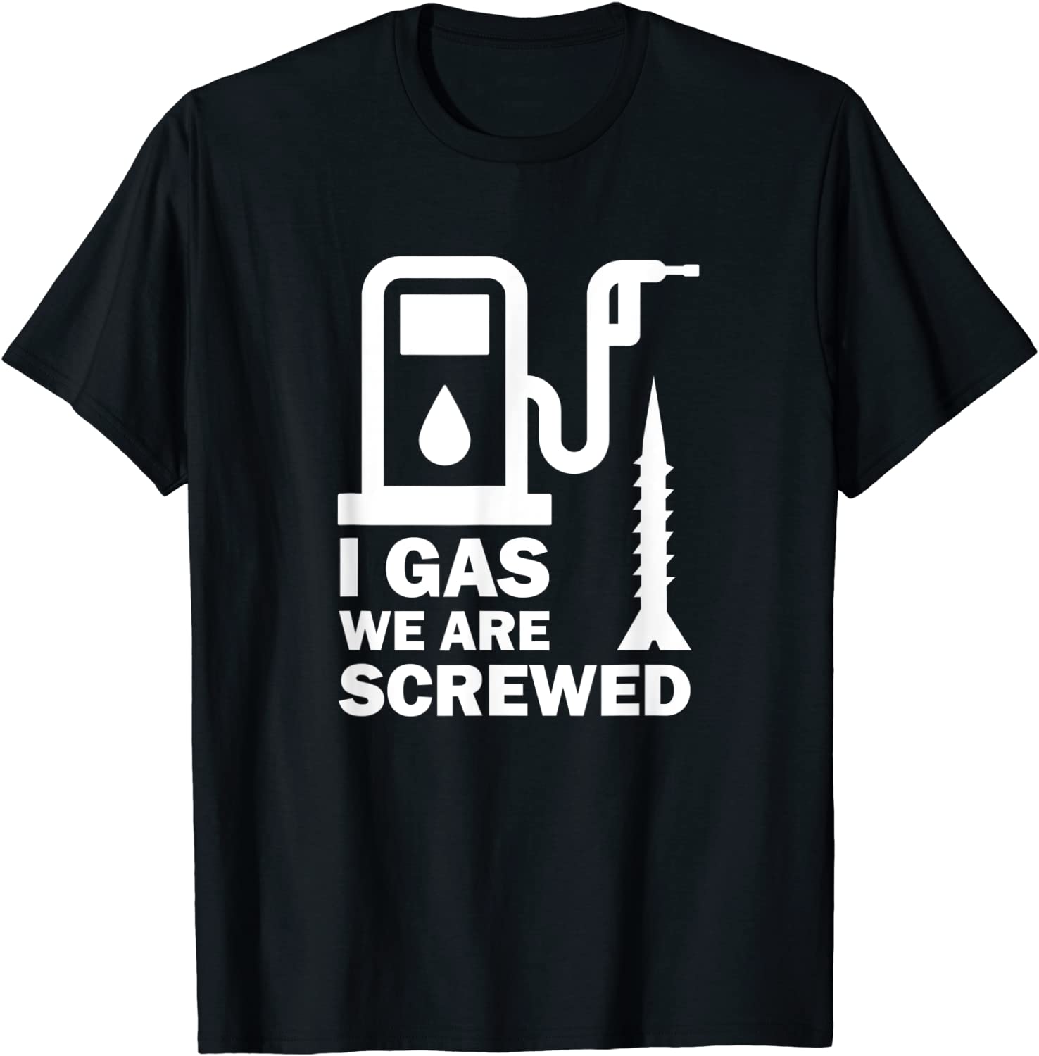I Gas We Are Screwed Make Gas Prices Great Again Tee Shirt I Gas We Are Screwed Make Gas Prices Great Again Tee Shirt