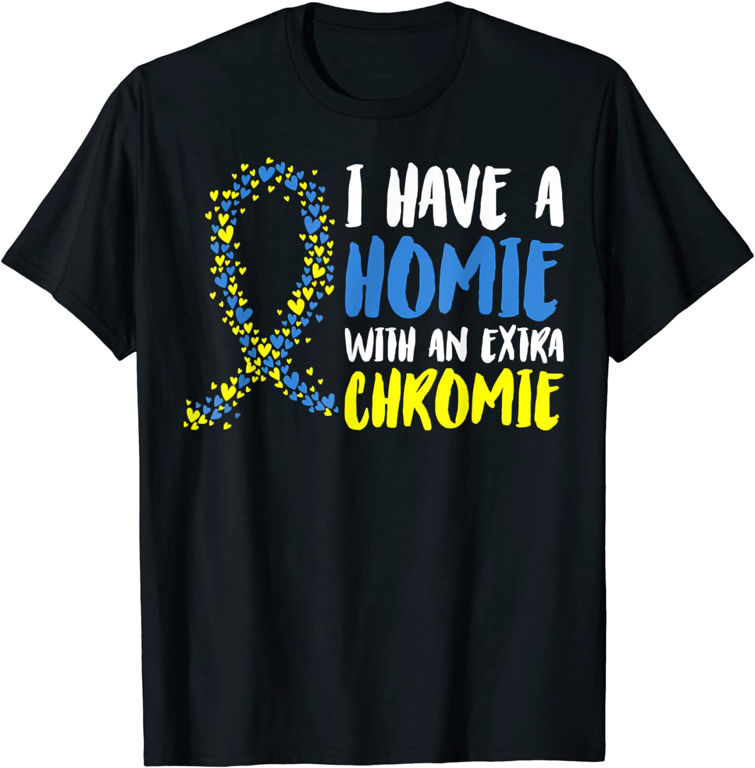 I Have A Homie With An Extra Chromie Down Syndrome Awarenes Tee Shirt I Have A Homie With An Extra Chromie Down Syndrome Awarenes Tee Shirt