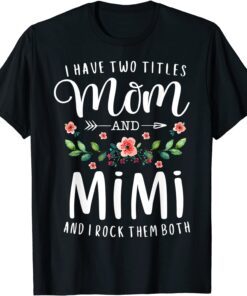 I Have Two Titles Mom And Mimi I Rock Them Both Floral Tee Shirt