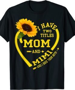 I Have Two Titles Mom And Mimi Mother's Day Sunflower Lover Tee Shirt