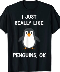 I Just Really Like Penguins OK Tee Shirt