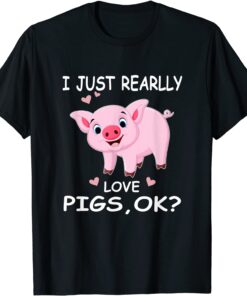 I Just Really Love Pigs Ok? Hog Lover Cute Farmer Tee Shirt