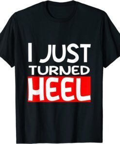 I Just Turned Heel Mas Wrestling Tee Shirt