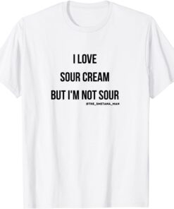 I LOVE SOUR CREAM BUT IM NOT SOUR Tee Shirt