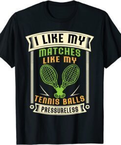 I Like My Matches Like My Tennis Balls Pressureless Tennis T-Shirt