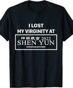 I Lost My Virginity At Shen Yun T-Shirt