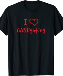 I Love Gaslighting Tee Shirt