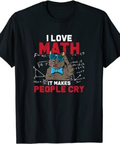 I Love Math It Makes People Cry Teacher Nerds Humor Pi Day Tee Shirt