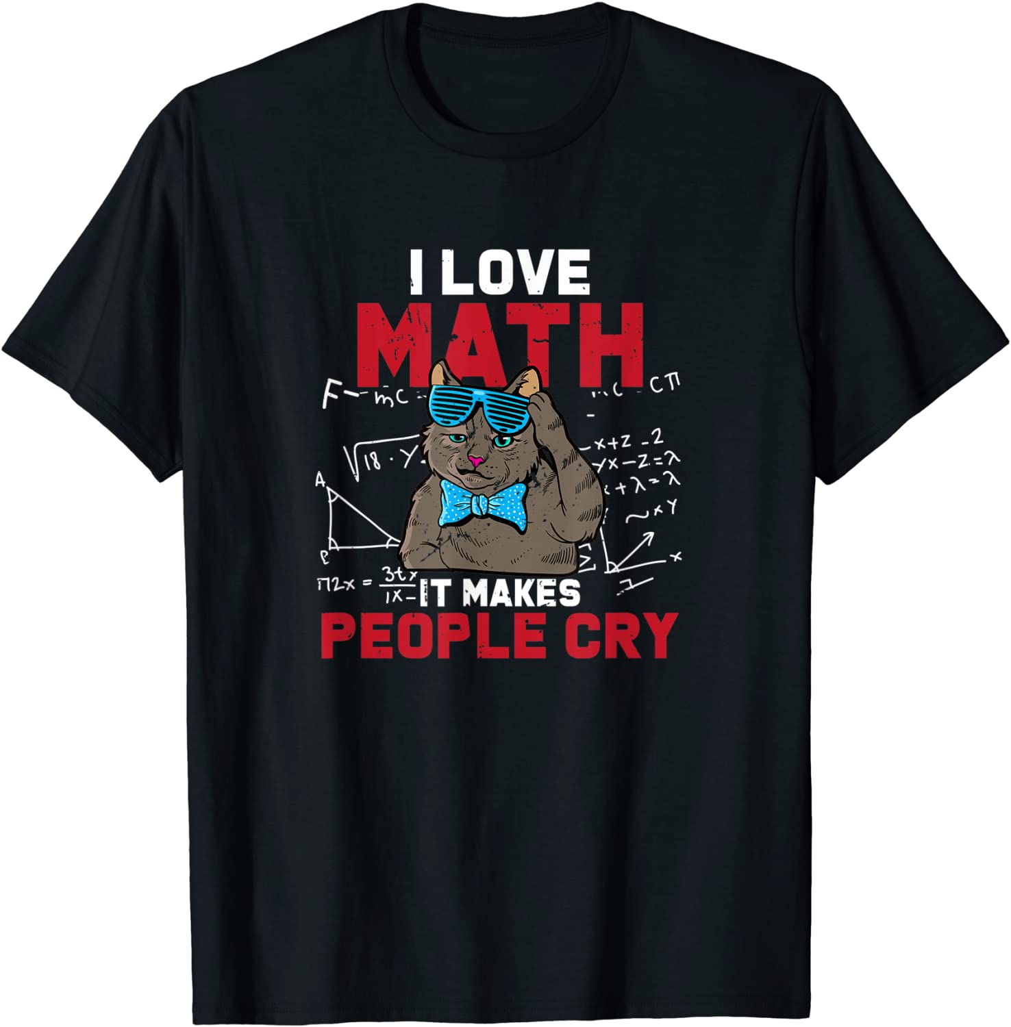 I Love Math It Makes People Cry Teacher Nerds Humor Pi Day Tee Shirt I Love Math It Makes People Cry Teacher Nerds Humor Pi Day Tee Shirt