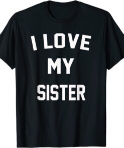 I Love My Sister Tee Shirt