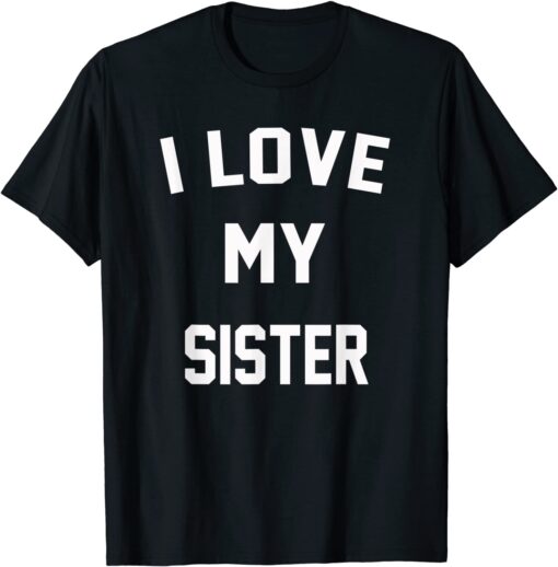 I Love My Sister Tee Shirt