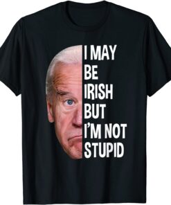 I May Be Irish But I’m Not Stupid Anti-Biden Tee Shirt