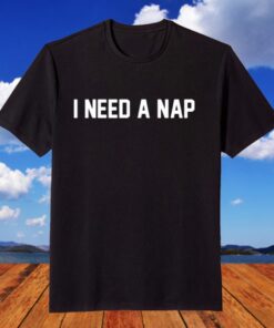 I Need A Nap Tee Shirt