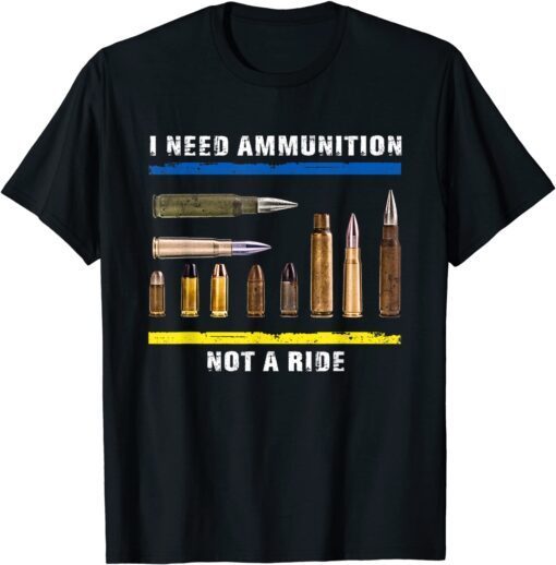 I Need Ammo - Not A Ride Ukrainian Flag Peace Ukraine T-Shirt