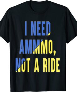 I Need Ammo Not a Ride Zelensky Stand with Ukraine T-Shirt