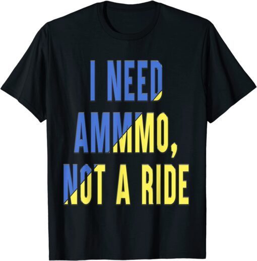 I Need Ammo Not a Ride Zelensky Stand with Ukraine T-Shirt