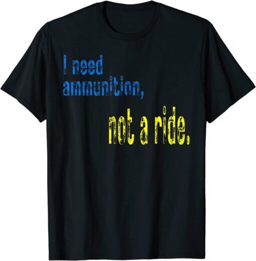 I Need Ammunition, Not A Ride Courageous President Zelenskyy Peace Ukraine T-Shirt