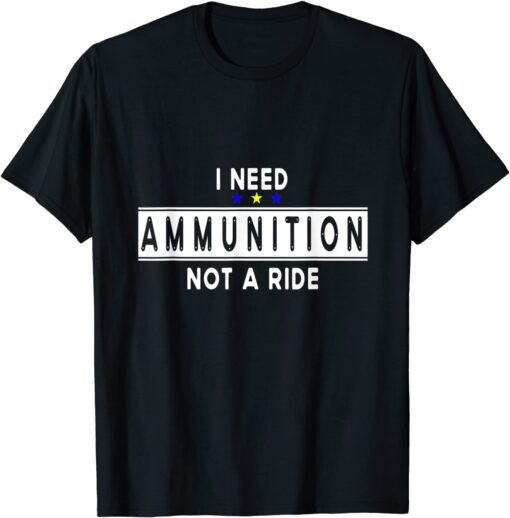 I Need Ammunition, Not A Ride For Ukraine I Stand With Ukraine Love Ukraine T-Shirt