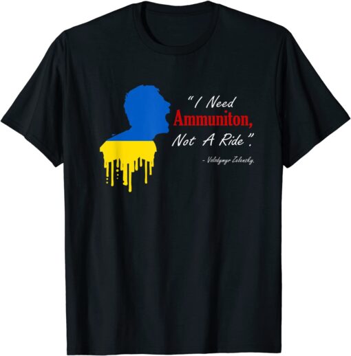 I Need Ammunition, Not A Ride I Stand With Ukraine Support Ukraine T-Shirt