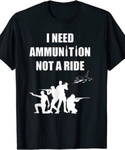 I Need Ammunition Not A Ride Stand With Ukraine Shirt