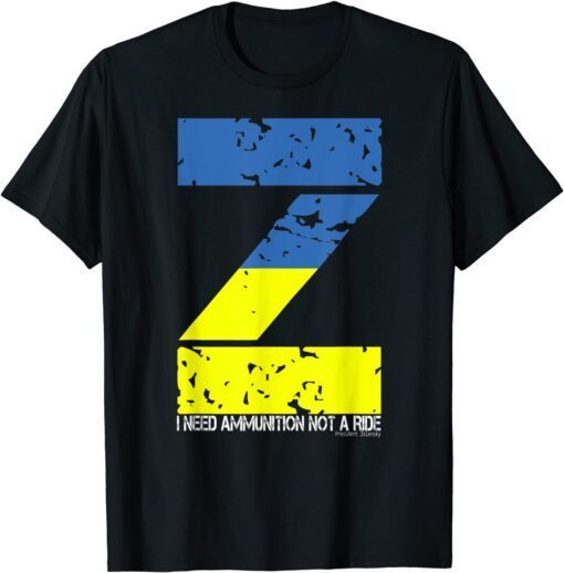 I Need Ammunition Not A Ride Ukraine Flag President Zelensky Peace Ukraine T-Shirt