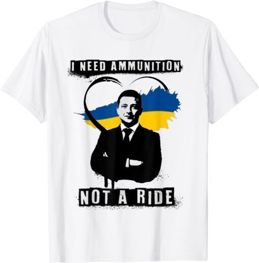 I Need Ammunition, Not A Ride Ukraine I Stand With Ukraine Peace Ukraine T-Shirt