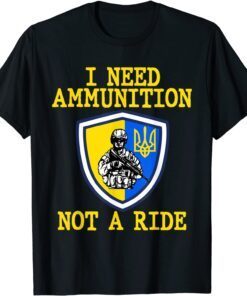 I Need Ammunition Not A Ride Ukraine, Support Ukraine Free Ukraine T-Shirt