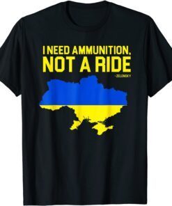 Stop Putin, I Need Ammunition Not A Ride, Ukrainian President Zelensky T-Shirt