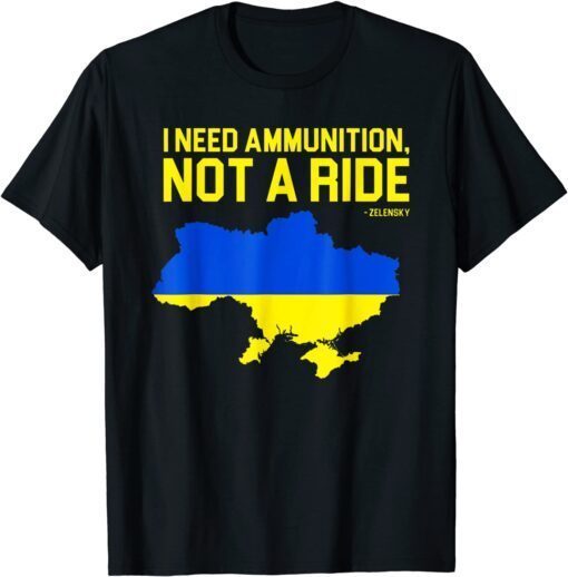 Stop Putin, I Need Ammunition Not A Ride, Ukrainian President Zelensky T-Shirt