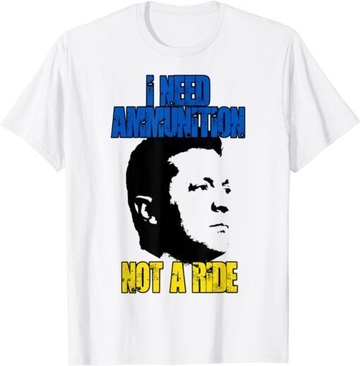 I Need Ammunition, Not A Ride Volodymyr Zelensky T-Shirt