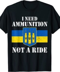 I Need Ammunition Not A Ride Volodymyr Zelensky Ukraine Shirt