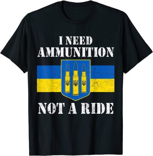 I Need Ammunition Not A Ride Volodymyr Zelensky Ukraine Shirt