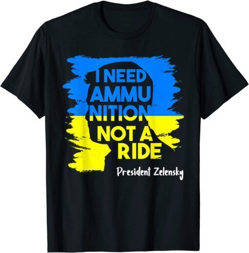 I Need Ammunition Not A Ride Zelensky Ukraine Ukrainian Flag Peace Ukraine T-Shirt