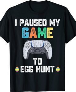 I Paused My Game To Egg Hunt Easter Gamer Tee Shirt