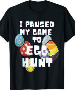 I Paused My Game To Egg Hunt Tee Shirt