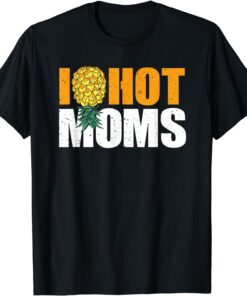 I Pineapple Hot Moms Milfs Upside Down I Heart Tee Shirt