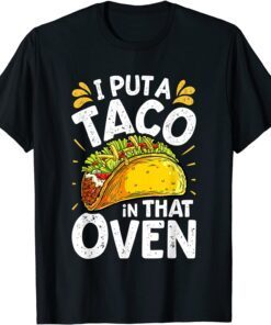 I Put A Taco In That Oven Cinco de Mayo Tee Shirt