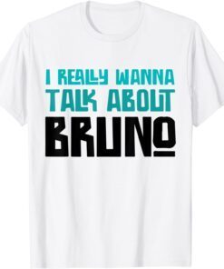 I Really Wanna Talk About Bruno Tee Shirt