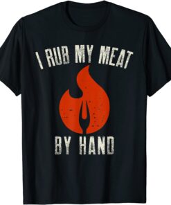 I Rub My Meat By Hand - Barbecue Grilling & Smoking Tee Shirt