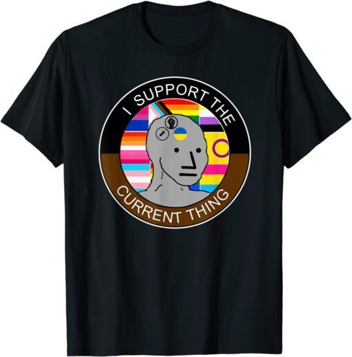 I Support The Current Thing Meme T-Shirt