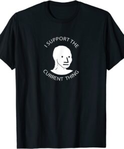 I Support the Current Thing Tee Shirt