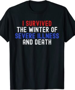 I Survived The Winter Of Severe Illness And Death Tee Shirt
