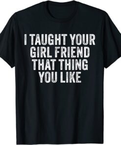 I Taught Your Girlfriend That Thing You Like Vintage Tee Shirt