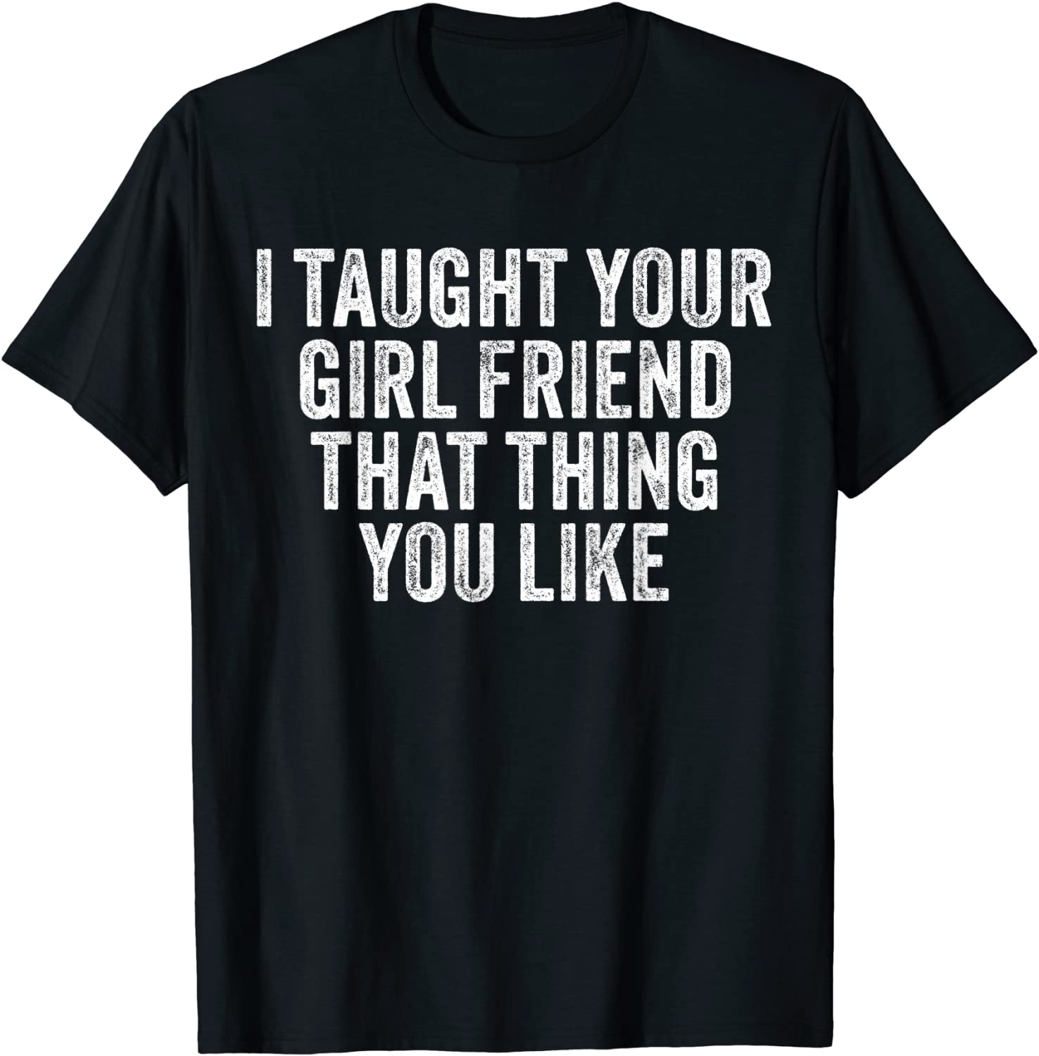 I Taught Your Girlfriend That Thing You Like Vintage Tee Shirt I Taught Your Girlfriend That Thing You Like Vintage Tee Shirt