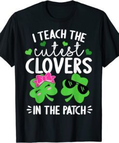 I Teach The Cutest Clovers In The Patch St. Patricks Day Tee Shirt