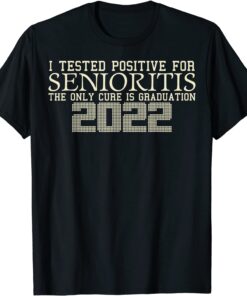 I Tested Positive For Senioritis Graduation, Class Of 2022 Tee Shirt