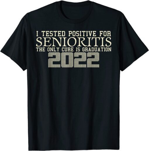 I Tested Positive For Senioritis Graduation, Class Of 2022 Tee Shirt