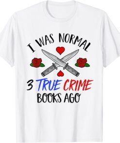 I Was Normal 3 True Crime Books Ago Tee Shirt