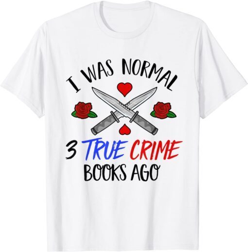 I Was Normal 3 True Crime Books Ago Tee Shirt